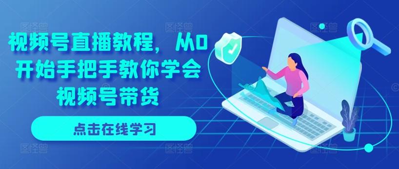 视频号直播教程，从0开始手把手教你学会视频号带货客创社 - 专注互联网轻资产创业及网络项目资源整合与分享客创社 - 专注互联网轻资产创业及网络项目资源整合与分享