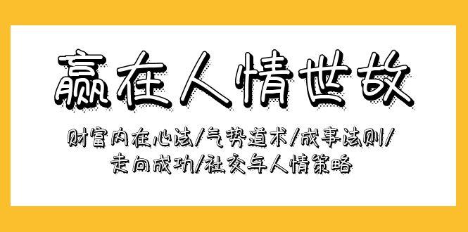 (9959期)赢在-人情世故：财富内在心法/气势道术/成事法则/走向成功/社交与人情策略客创社 - 专注互联网轻资产创业及网络项目资源整合与分享客创社 - 专注互联网轻资产创业及网络项目资源整合与分享