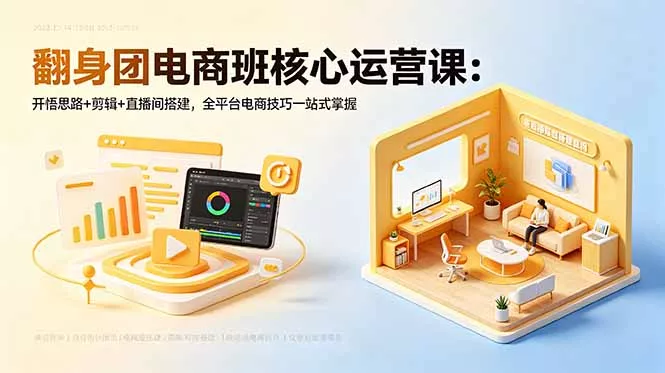 翻身团电商班核心运营课：开悟思路+剪辑+直播间搭建，全平台电商技巧一站式掌握 《鱼见海科技》-鱼见海资源网-免费PHP网站源码模板,插件软件网创AI智能体资源分享平台！