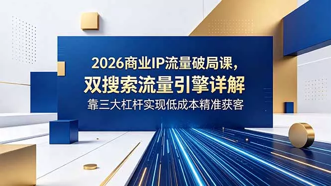 2026商业IP流量破局课，双搜索流量引擎详解，靠三大杠杆实现低成本精准获客 《鱼见海科技》-鱼见海资源网-免费PHP网站源码模板,插件软件网创AI智能体资源分享平台！