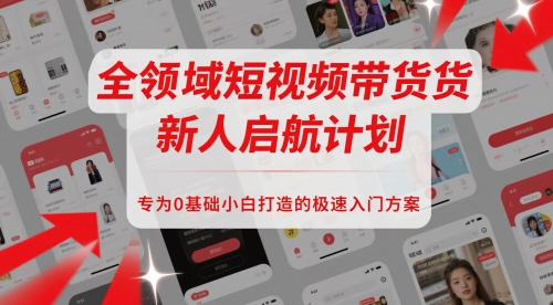 全领域短视频带货新人启航计划，专为0基础小白打造的极速入门方案-客创社 - 专注互联网轻资产创业及网络项目资源整合与分享客创社-免费且强大的项目分享网站！