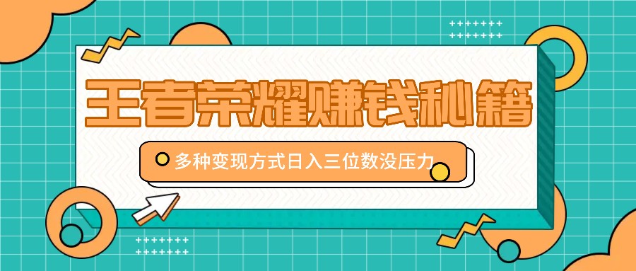 王者荣耀赚钱秘籍，多种变现方式，日入三位数没压力【附送资料】客创社 - 专注互联网轻资产创业及网络项目资源整合与分享客创社 - 专注互联网轻资产创业及网络项目资源整合与分享