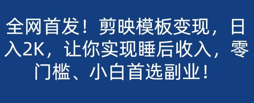 全网首发！剪映模板变现，日入2K，让你实现睡后收入，零门槛、小白首选副业！客创社 - 专注互联网轻资产创业及网络项目资源整合与分享客创社 - 专注互联网轻资产创业及网络项目资源整合与分享