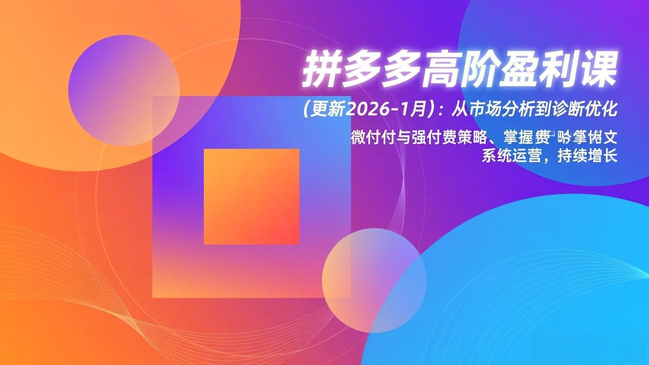 拼多多高阶盈利课(更新2026-1月客创社区-专注互联网轻资产资源整合与分享客创社区-专注互联网轻资产资源整合与分享