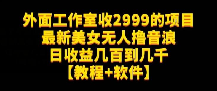 外面工作室收2999的项目最新美女无人撸音浪日收益几百到几千【教程+软件】（仅揭秘）客创社 - 专注互联网轻资产创业及网络项目资源整合与分享客创社 - 专注互联网轻资产创业及网络项目资源整合与分享