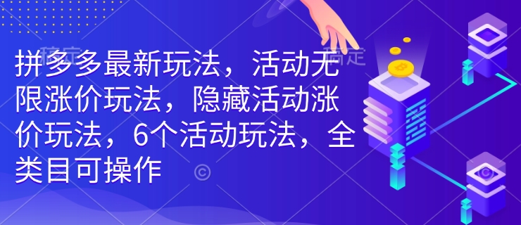 拼多多最新玩法，活动无限涨价玩法，隐藏活动涨价玩法，6个活动玩法，全类目可操作客创社 - 专注互联网轻资产创业及网络项目资源整合与分享客创社 - 专注互联网轻资产创业及网络项目资源整合与分享