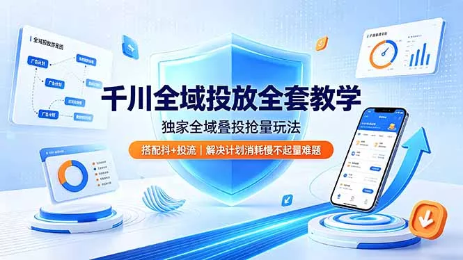 千川全域投放全套教学，独家全域叠投抢量玩法，搭配抖+投流，解决计划消耗慢不起量难题客创社区-专注互联网轻资产资源整合与分享客创社区-专注互联网轻资产资源整合与分享