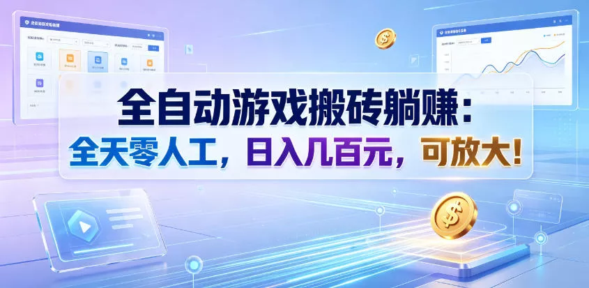 全自动游戏搬砖躺賺：全天零人工，日入几百元，可放大！【揭秘】-鱼见海资源网-免费PHP网站源码模板,插件软件网创AI智能体资源分享平台！