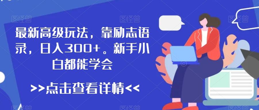 最新高级玩法，靠励志语录，日入300+，新手小白都能学会【揭秘】客创社 - 专注互联网轻资产创业及网络项目资源整合与分享客创社 - 专注互联网轻资产创业及网络项目资源整合与分享
