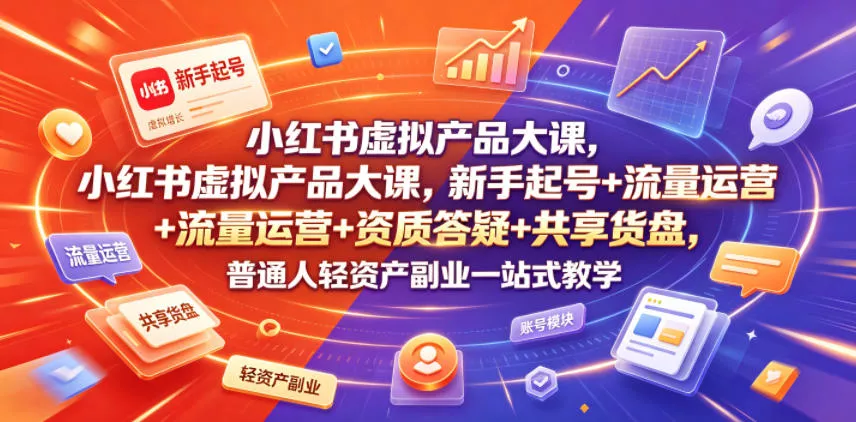 小红书虚拟产品大课，新手起号+流量运营+资质答疑+共享货盘，普通人轻资产副业一站式教学 《鱼见海科技》-鱼见海资源网-免费PHP网站源码模板,插件软件网创AI智能体资源分享平台！