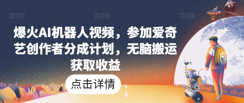 爆火AI机器人视频，参加爱奇艺创作者分成计划，无脑搬运获取收益【揭秘】客创社 - 专注互联网轻资产创业及网络项目资源整合与分享客创社 - 专注互联网轻资产创业及网络项目资源整合与分享