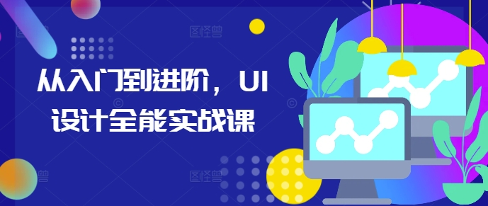从入门到进阶，UI设计全能实战课-客创社 - 专注互联网轻资产创业及网络项目资源整合与分享客创社-免费且强大的项目分享网站！