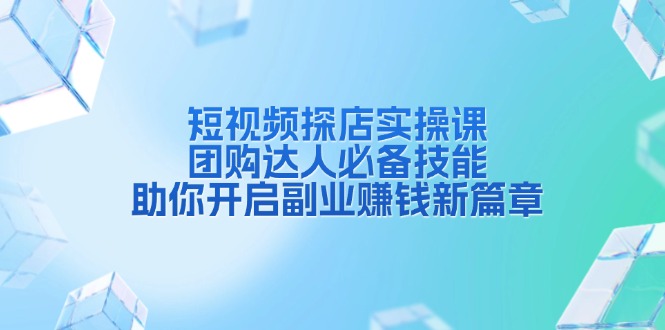 短视频探店实操课，团购达人必备技能，助你开启副业赚钱新篇章-客创社 - 专注互联网轻资产创业及网络项目资源整合与分享客创社-免费且强大的项目分享网站！