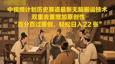 中视频计划历史赛道最新无脑搬运技术，双重去重增加原创性，百分百过原创，轻松日入2张-客创社 - 专注互联网轻资产创业及网络项目资源整合与分享客创社-免费且强大的项目分享网站！