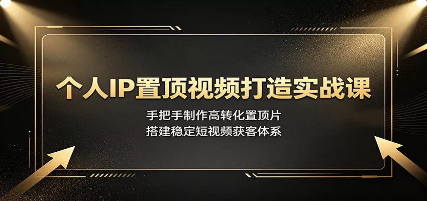 个人IP置顶视频打造实战课：手把手制作高转化置顶片，搭建稳定短视频获客体系 《鱼见海科技》-鱼见海资源网-免费PHP网站源码模板,插件软件网创AI智能体资源分享平台！