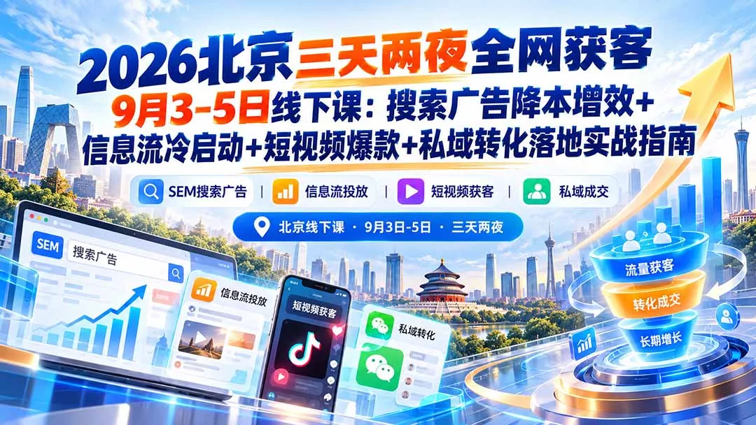 2026北京三天两夜全网获客9月3-5日线下课：搜索广告降本增效+信息流冷启动+短视频爆款+私域转化落地实战指南星享资源网HS游戏库