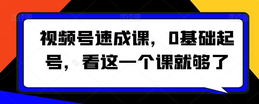 视频号速成课，​0基础起号，看这一个课就够了客创社 - 专注互联网轻资产创业及网络项目资源整合与分享客创社 - 专注互联网轻资产创业及网络项目资源整合与分享
