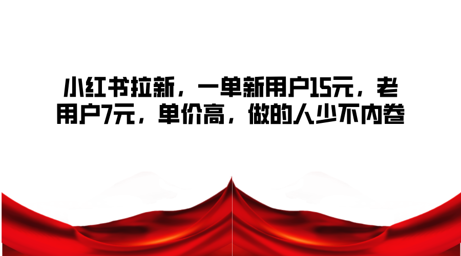 小红书拉新，一单新用户15元，老用户7元，单价高，做的人少不内卷客创社 - 专注互联网轻资产创业及网络项目资源整合与分享客创社 - 专注互联网轻资产创业及网络项目资源整合与分享