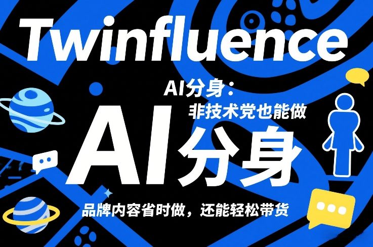 Twinfluence AI分身：非技术党也能做，品牌内容省时做，还能轻松带货-云动网创-专注网络创业项目推广与实战，致力于打造一个高质量的网络创业搞钱圈子。