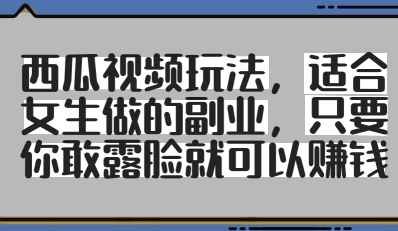 西瓜视频玩法，适合女生做的副业，只要你敢露脸就有收益客创社 - 专注互联网轻资产创业及网络项目资源整合与分享客创社 - 专注互联网轻资产创业及网络项目资源整合与分享