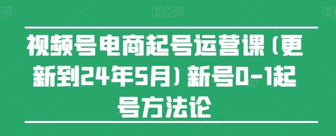 视频号电商起号运营课(更新24年7月)新号0-1起号方法论客创社 - 专注互联网轻资产创业及网络项目资源整合与分享客创社 - 专注互联网轻资产创业及网络项目资源整合与分享