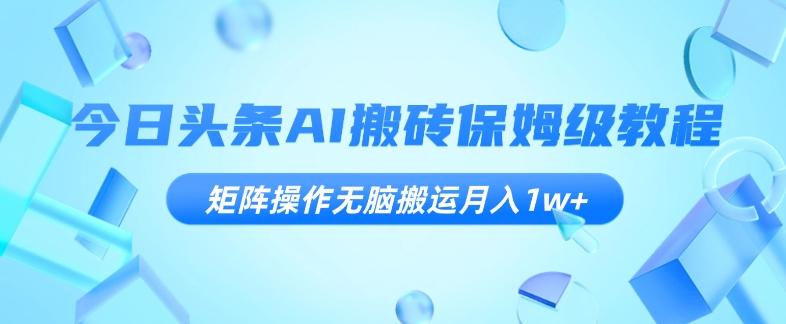 今日头条AI搬砖保姆级教程，矩阵操作无脑搬运月入1w+【揭秘】客创社 - 专注互联网轻资产创业及网络项目资源整合与分享客创社 - 专注互联网轻资产创业及网络项目资源整合与分享