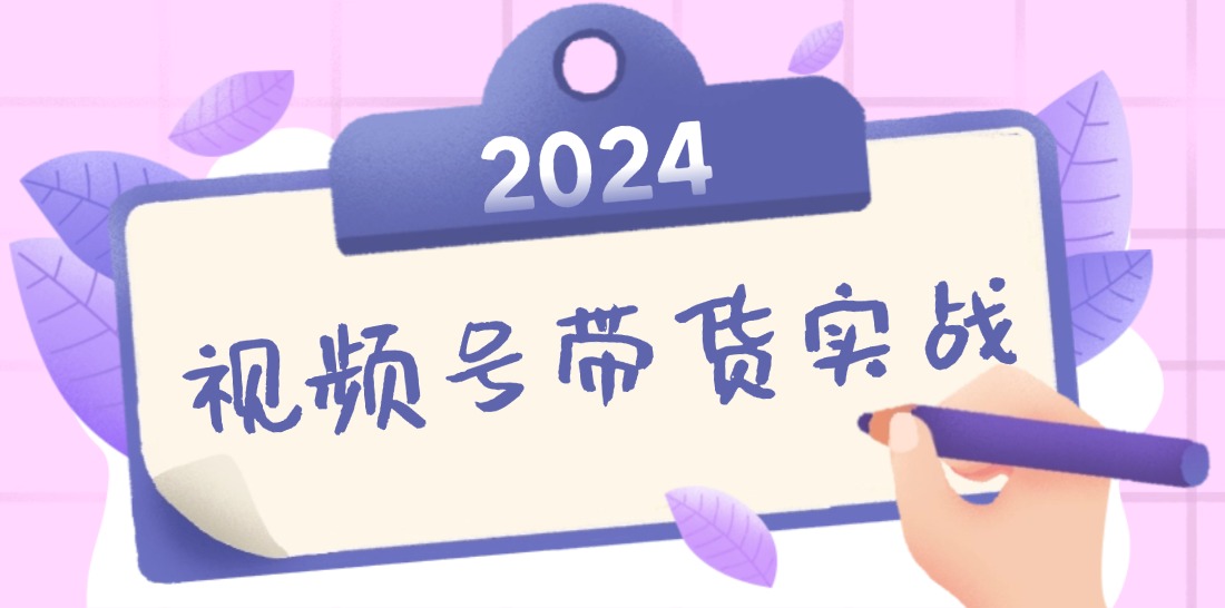 2024视频号最新带货实战课：无人直播/书单号卖货/个人IP口播 (附资料素材客创社 - 专注互联网轻资产创业及网络项目资源整合与分享客创社 - 专注互联网轻资产创业及网络项目资源整合与分享