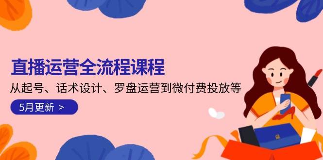 直播运营全流程课程-5月更新：从起号、话术设计、罗盘运营到微付费投放等-客创社 - 专注互联网轻资产创业及网络项目资源整合与分享客创社-免费且强大的项目分享网站！