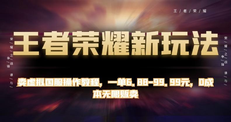 王者荣耀新玩法，卖虚拟国服操作教程，一单6.88-99.99元，0成本无限贩卖【揭秘】客创社 - 专注互联网轻资产创业及网络项目资源整合与分享客创社 - 专注互联网轻资产创业及网络项目资源整合与分享