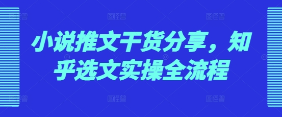 小说推文干货分享，知乎选文实操全流程客创社 - 专注互联网轻资产创业及网络项目资源整合与分享客创社 - 专注互联网轻资产创业及网络项目资源整合与分享