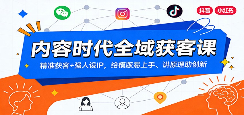 内容时代全域获客课：精准获客+强人设IP，给模版易上手、讲原理助创新客创社区-专注互联网轻资产资源整合与分享客创社区-专注互联网轻资产资源整合与分享