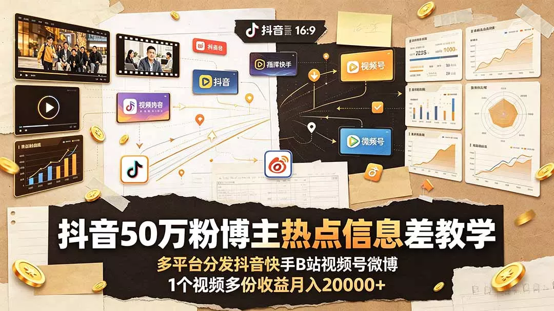 抖音50万粉博主热点信息差教学：多平台分发抖音快手B站视频号微博，1个视频多份收益月入20000+客创社区-专注互联网轻资产资源整合与分享客创社区-专注互联网轻资产资源整合与分享