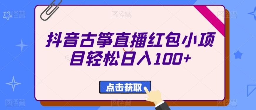 抖音古筝直播红包小项目轻松日入100+客创社 - 专注互联网轻资产创业及网络项目资源整合与分享客创社 - 专注互联网轻资产创业及网络项目资源整合与分享