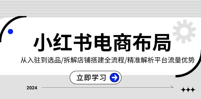 小红书电商布局：从入驻到选品/拆解店铺搭建全流程/精准解析平台流量优势客创社 - 专注互联网轻资产创业及网络项目资源整合与分享客创社 - 专注互联网轻资产创业及网络项目资源整合与分享