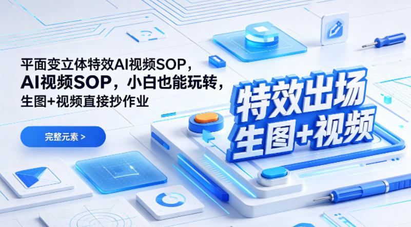 (特效出场)平面变立体特效AI视频SOP，小白也能玩转，生图+视频直接抄作业客创社区-专注互联网轻资产资源整合与分享客创社区-专注互联网轻资产资源整合与分享