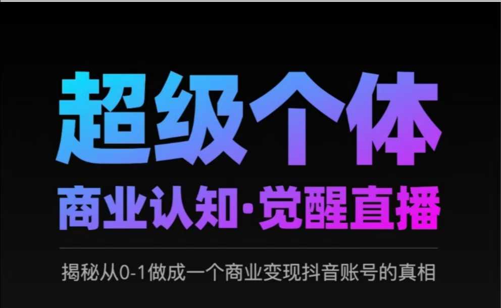2025超级个体商业认知·觉醒直播，揭秘从0-1做成一个商业变现抖音账号的真相客创社 - 专注互联网轻资产创业及网络项目资源整合与分享客创社 - 专注互联网轻资产创业及网络项目资源整合与分享