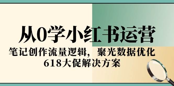 （15086期）从0学小红书运营，笔记创作流量逻辑，聚光数据优化，618大促解决方案-客创社 - 专注互联网轻资产创业及网络项目资源整合与分享客创社-免费且强大的项目分享网站！