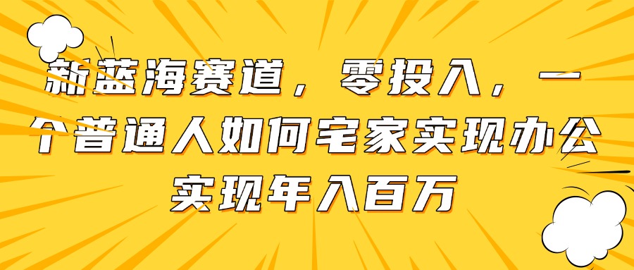 新蓝海赛道，零投入，一个普通人如何宅家办公实现年入百万客创社 - 专注互联网轻资产创业及网络项目资源整合与分享客创社 - 专注互联网轻资产创业及网络项目资源整合与分享