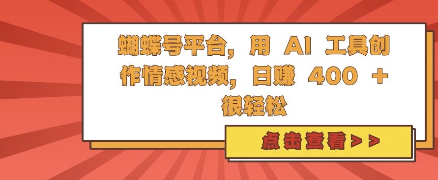 蝴蝶号平台，用 AI 工具创作情感视频，日入4张很轻松【揭秘】客创社 - 专注互联网轻资产创业及网络项目资源整合与分享客创社 - 专注互联网轻资产创业及网络项目资源整合与分享