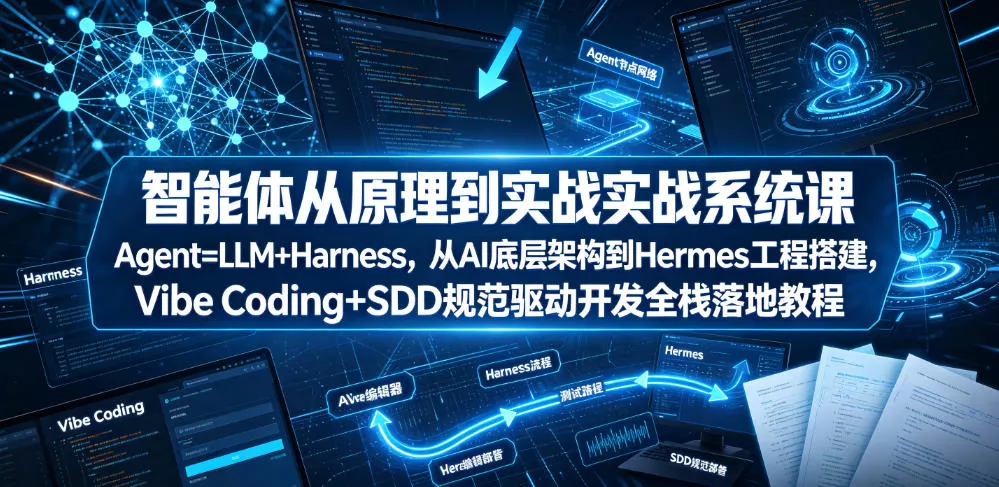 智能体从原理到实战系统课Agent=LLM+Harness，从AI底层架构到Hermes工程搭建，Vibe Coding+SDD规范驱动开发全栈落地教程客创社区-专注互联网轻资产资源整合与分享客创社区-专注互联网轻资产资源整合与分享