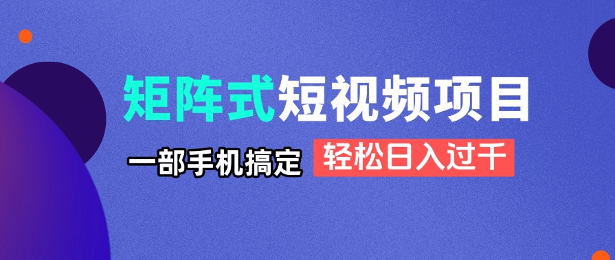矩阵式短视频项目揭秘，一部手机搞定，轻松日入过千-客创社 - 专注互联网轻资产创业及网络项目资源整合与分享客创社-免费且强大的项目分享网站！