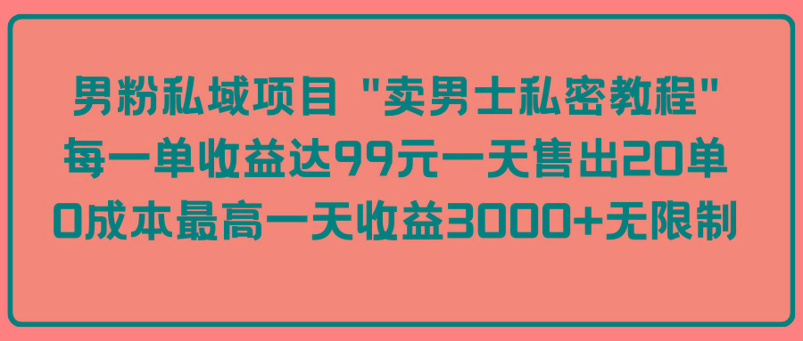 (9730期)男粉私域项目 “卖男士私密教程” 每一单收益达99元一天售出20单客创社 - 专注互联网轻资产创业及网络项目资源整合与分享客创社 - 专注互联网轻资产创业及网络项目资源整合与分享
