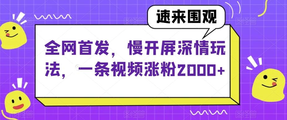 全网首发，慢开屏深情玩法，一条视频涨粉2000+【揭秘】客创社 - 专注互联网轻资产创业及网络项目资源整合与分享客创社 - 专注互联网轻资产创业及网络项目资源整合与分享