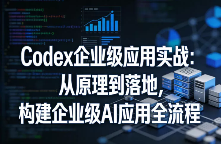 Codex企业级应用实战：从原理到落地，构建企业级AI应用全流程(更新)-鱼见海资源网-免费PHP网站源码模板,插件软件网创AI智能体资源分享平台！