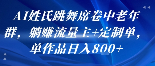 AI姓氏跳舞席卷中老年群，躺挣流量主+定制单，单作品日入8张-客创社 - 专注互联网轻资产创业及网络项目资源整合与分享客创社-免费且强大的项目分享网站！