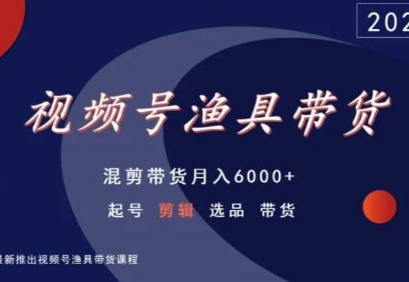 视频号渔具带货，混剪带货月入6000+，起号剪辑选品带货客创社 - 专注互联网轻资产创业及网络项目资源整合与分享客创社 - 专注互联网轻资产创业及网络项目资源整合与分享