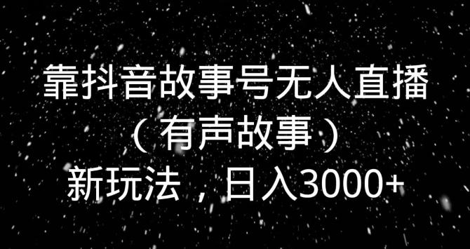 靠抖音故事号无人直播（有声故事）新玩法，日入3000+客创社 - 专注互联网轻资产创业及网络项目资源整合与分享客创社 - 专注互联网轻资产创业及网络项目资源整合与分享