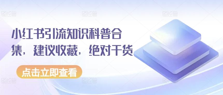 小红书引流知识科普合集，建议收藏，绝对干货客创社 - 专注互联网轻资产创业及网络项目资源整合与分享客创社 - 专注互联网轻资产创业及网络项目资源整合与分享