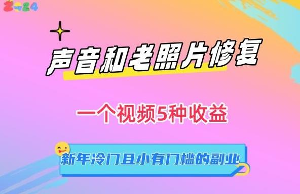声音和老照片修复，一个视频5种收益，新年冷门且小有门槛的副业【揭秘】客创社 - 专注互联网轻资产创业及网络项目资源整合与分享客创社 - 专注互联网轻资产创业及网络项目资源整合与分享
