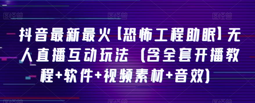 抖音最新最火【恐怖工程助眠】无人直播互动玩法（含全套开播教程+软件+视频素材+音效）客创社 - 专注互联网轻资产创业及网络项目资源整合与分享客创社 - 专注互联网轻资产创业及网络项目资源整合与分享